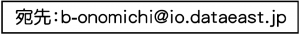 宛先：b-onomichi@io.dataeast.jp